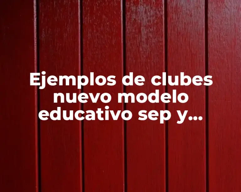 Ejemplos de clubes nuevo modelo educativo sep y Significado