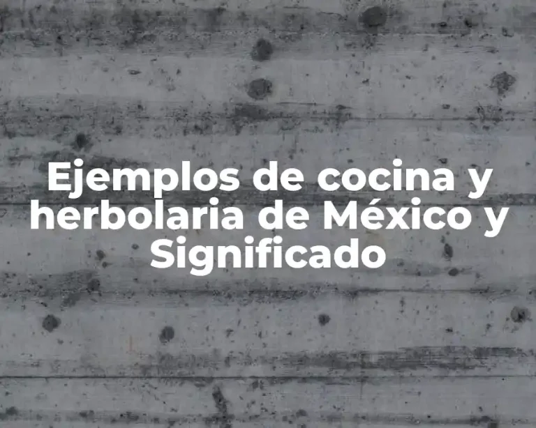 Ejemplos de cocina y herbolaria de México y Significado
