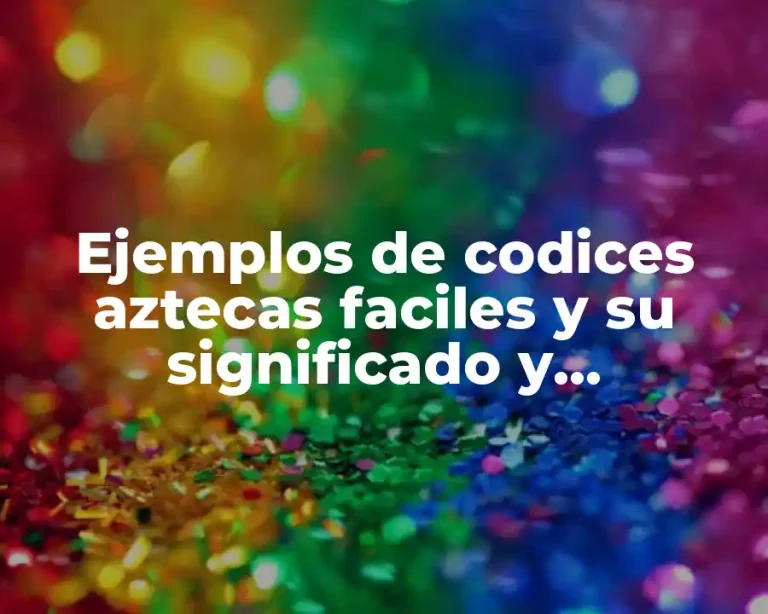 Ejemplos de codices aztecas faciles y su significado y Significado