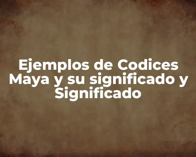 Ejemplos de Codices Maya y su significado y Significado