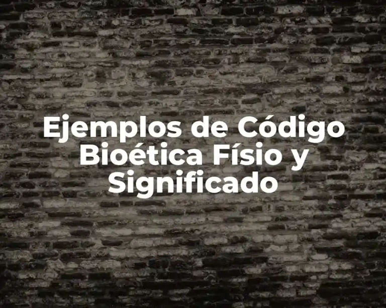 Ejemplos de Código Bioética Físio y Significado
