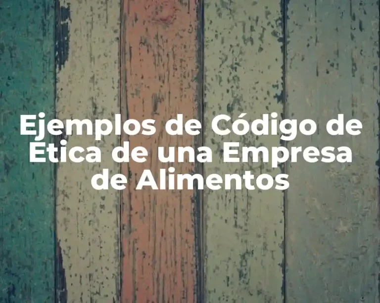 Ejemplos de Código de Ética de una Empresa de Alimentos