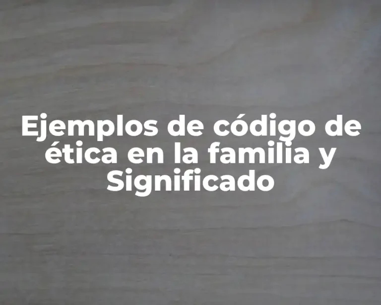 Ejemplos de código de ética en la familia y Significado