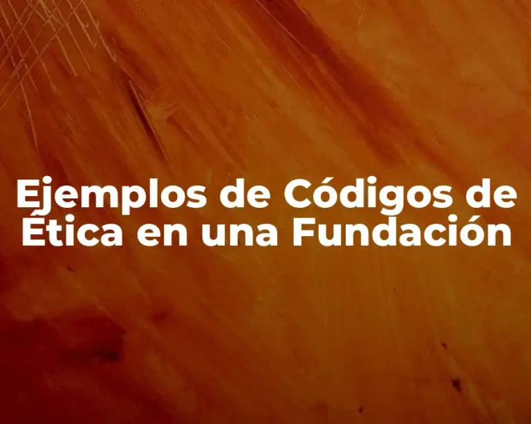 Ejemplos de Códigos de Ética en una Fundación