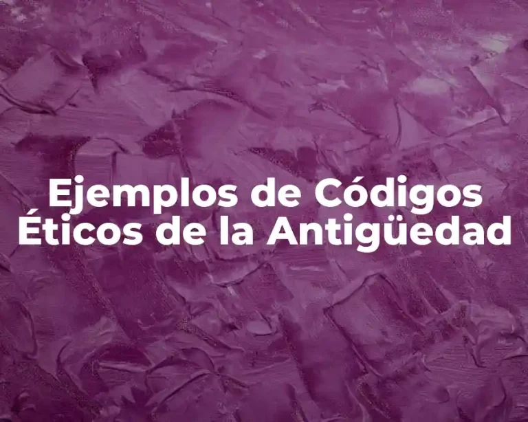 Ejemplos de Códigos Éticos de la Antigüedad