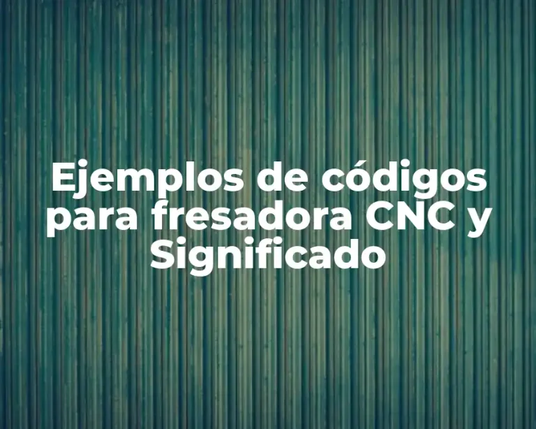 Ejemplos de códigos para fresadora CNC y Significado