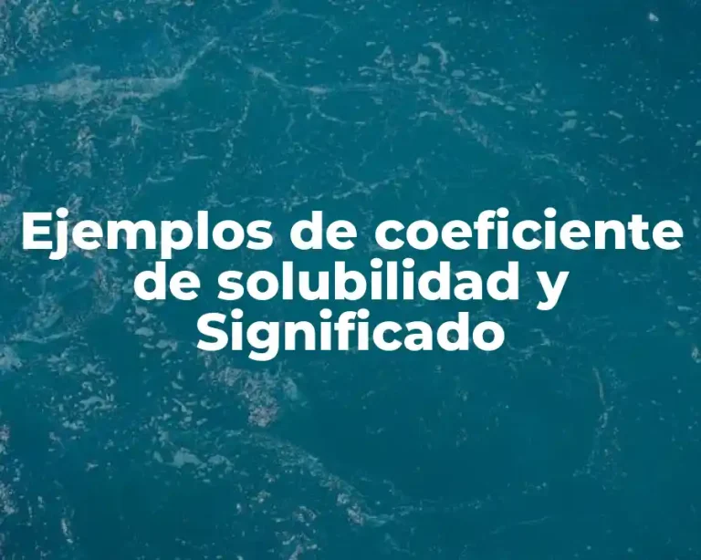Ejemplos de coeficiente de solubilidad y Significado
