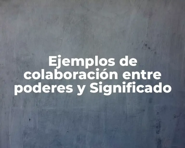 Ejemplos de colaboración entre poderes y Significado