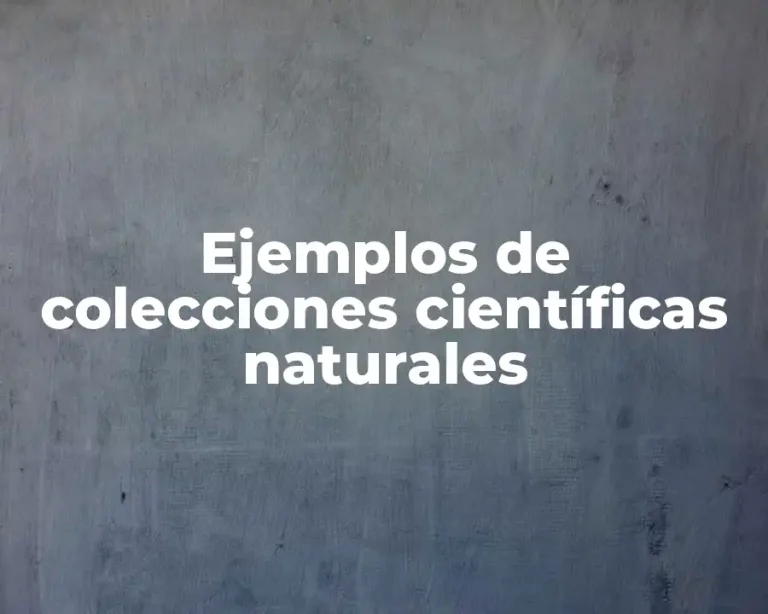 Ejemplos de colecciones científicas naturales
