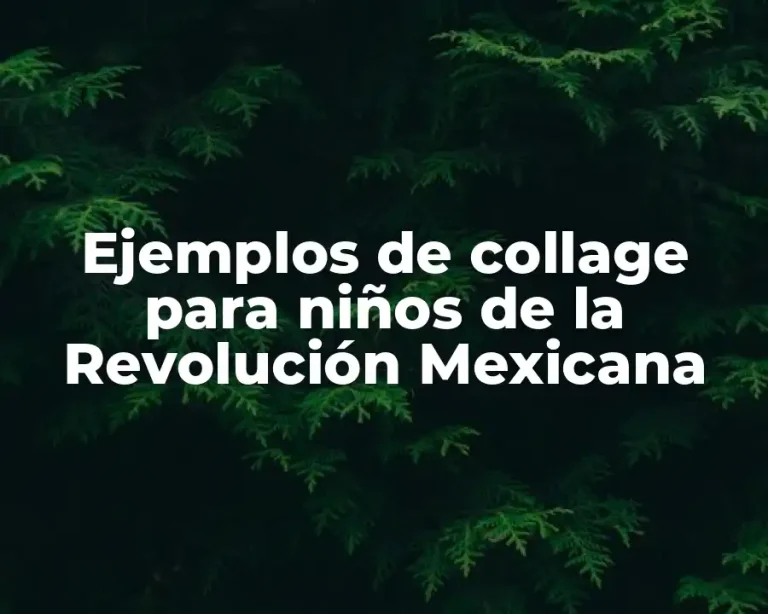 Ejemplos de collage para niños de la Revolución Mexicana