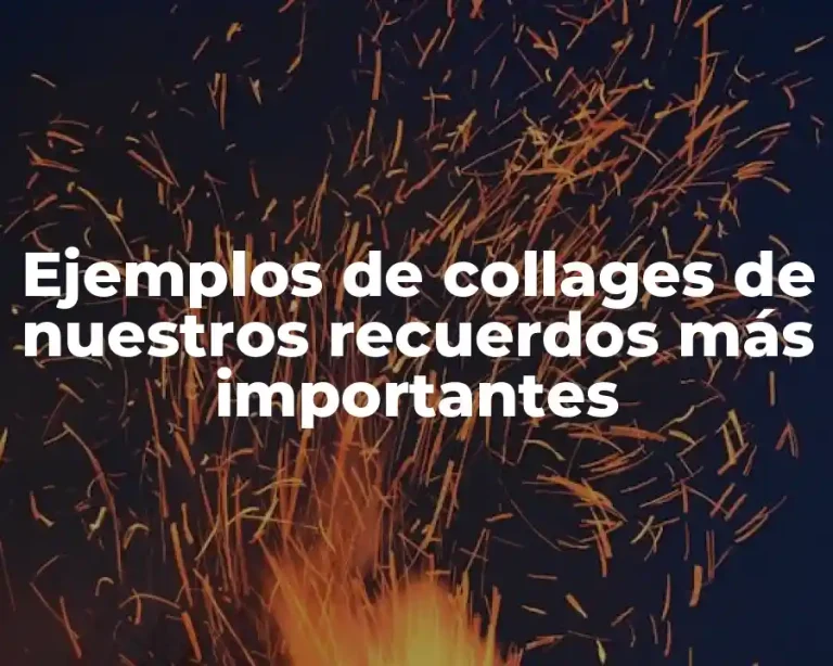 Ejemplos de collages de nuestros recuerdos más importantes