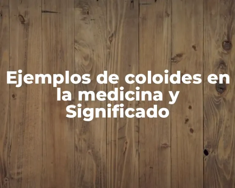 Ejemplos de coloides en la medicina y Significado