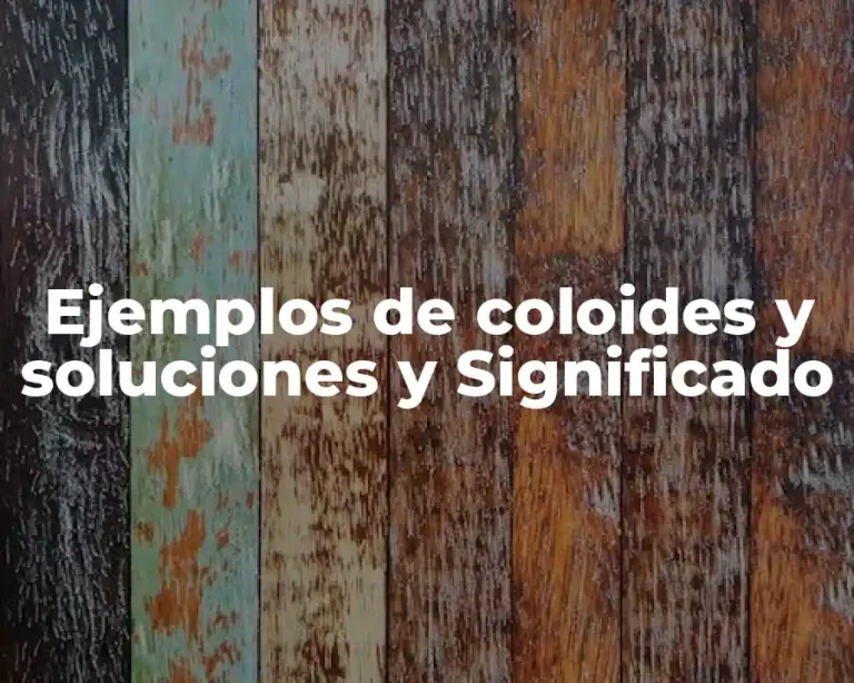 Ejemplos de coloides y soluciones y Significado