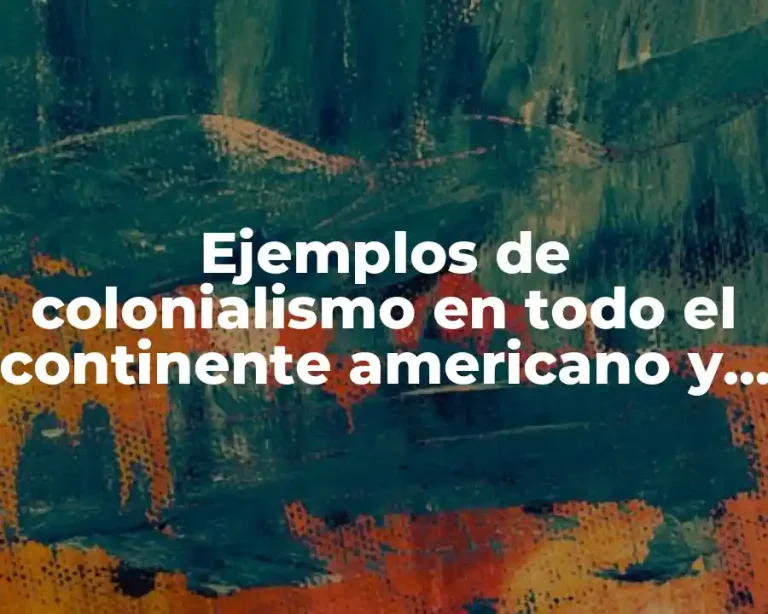 Ejemplos de colonialismo en todo el continente americano y Significado