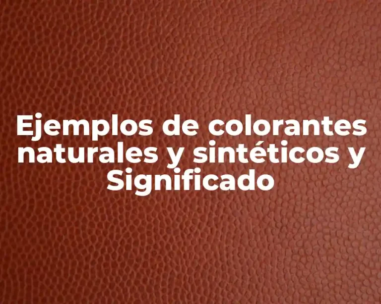 Ejemplos de colorantes naturales y sintéticos y Significado