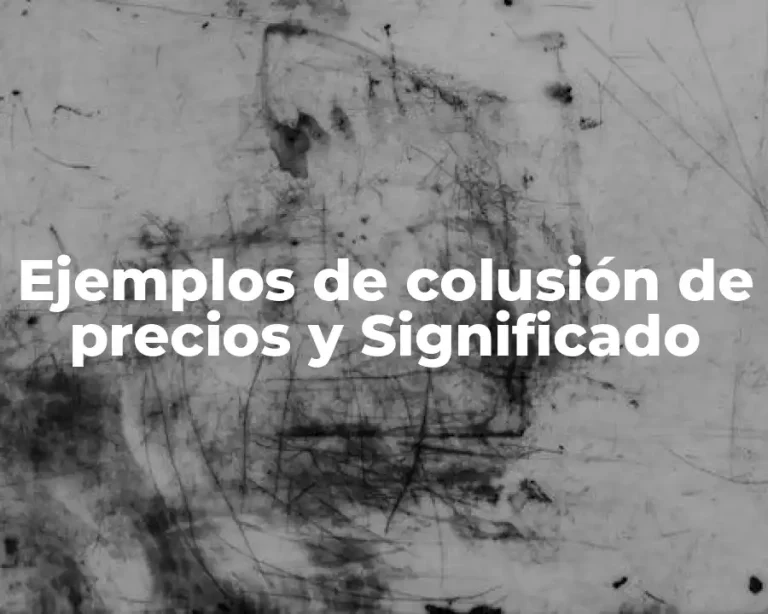 Ejemplos de colusión de precios y Significado