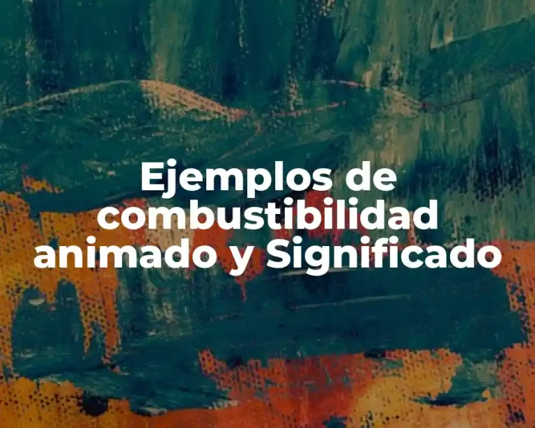 Ejemplos de combustibilidad animado y Significado