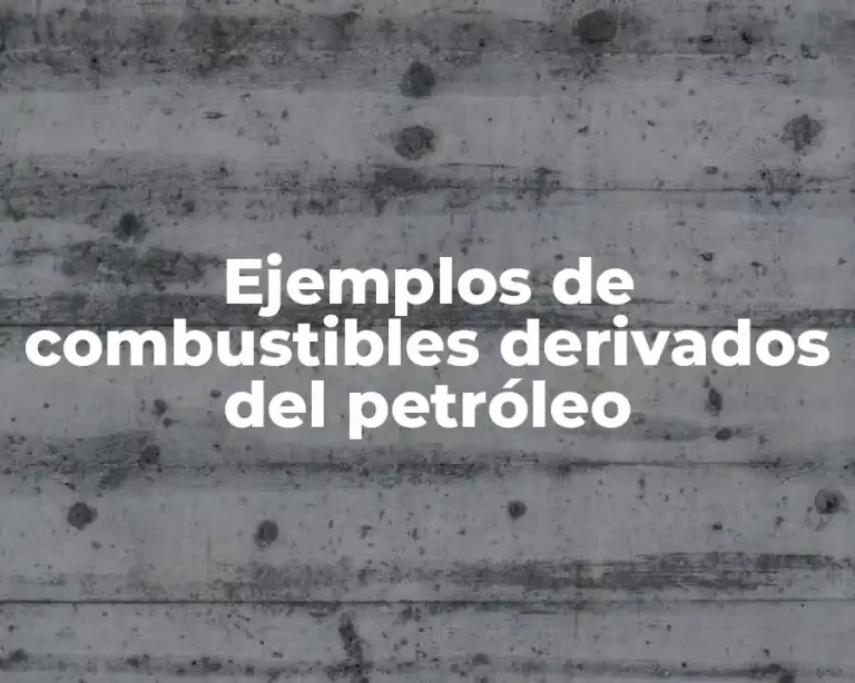 Ejemplos de combustibles derivados del petróleo