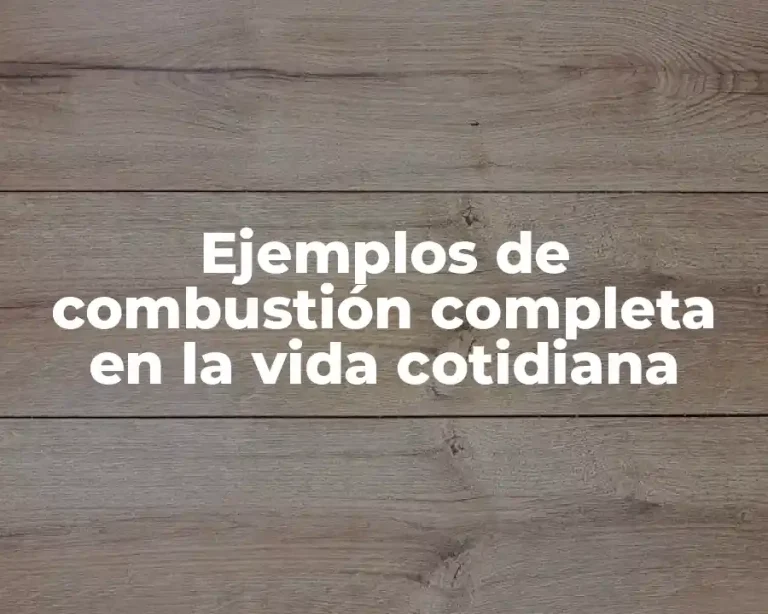 Ejemplos de combustión completa en la vida cotidiana