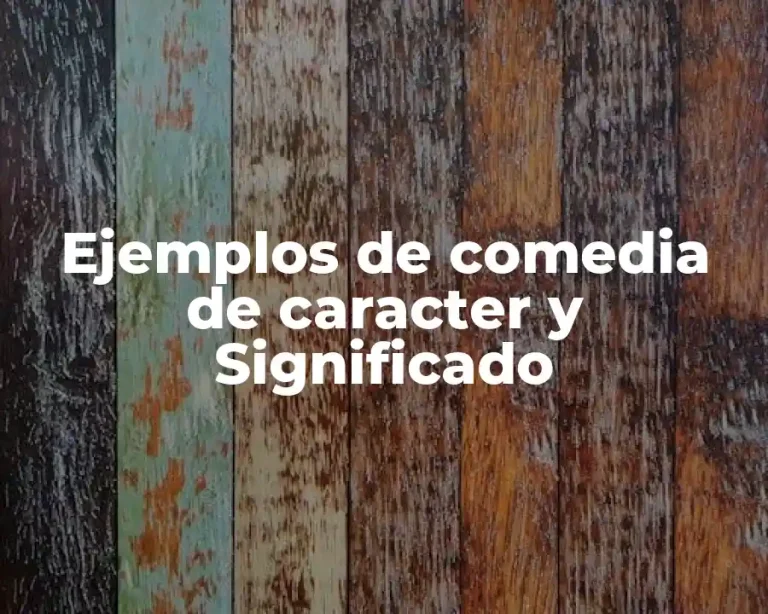 Ejemplos de comedia de caracter y Significado