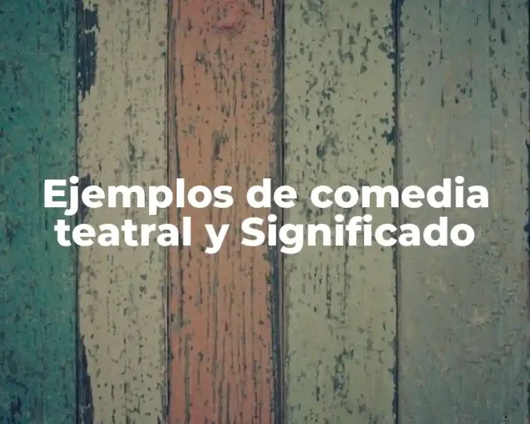 Ejemplos de comedia teatral y Significado