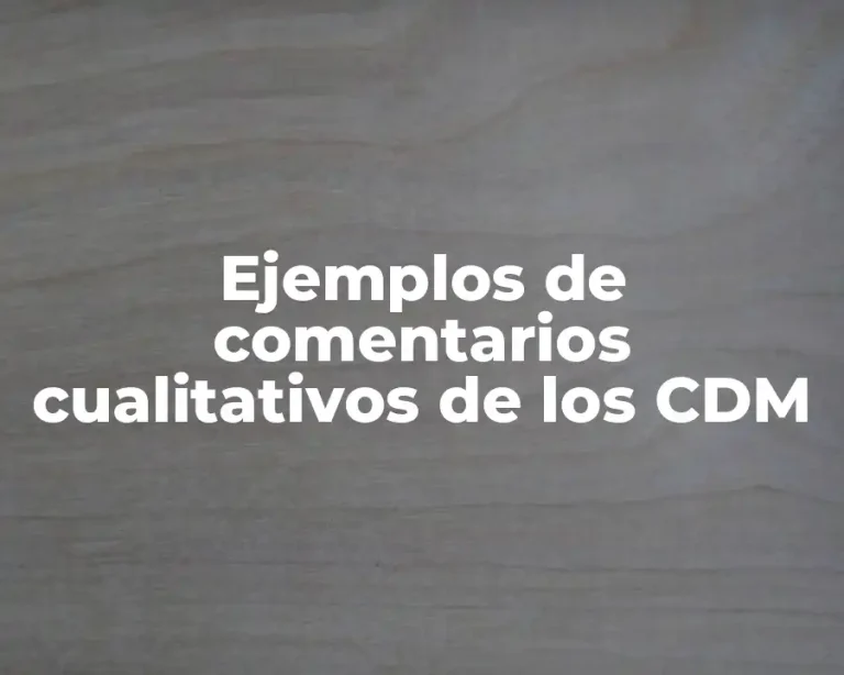 Ejemplos de comentarios cualitativos de los CDM