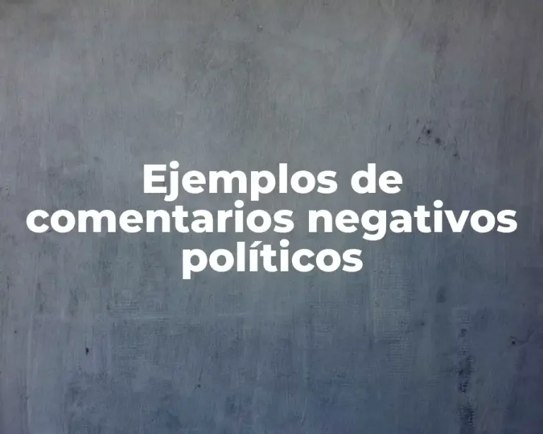 Ejemplos de comentarios negativos políticos