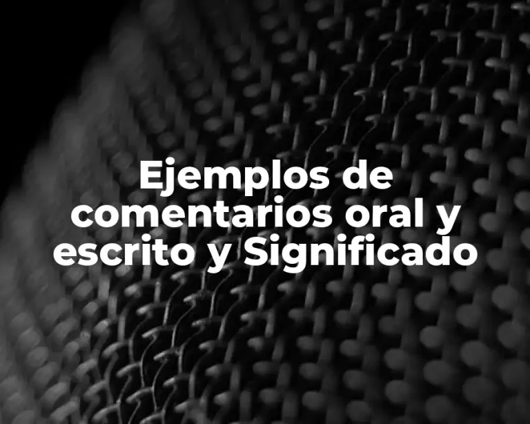 Ejemplos de comentarios oral y escrito y Significado