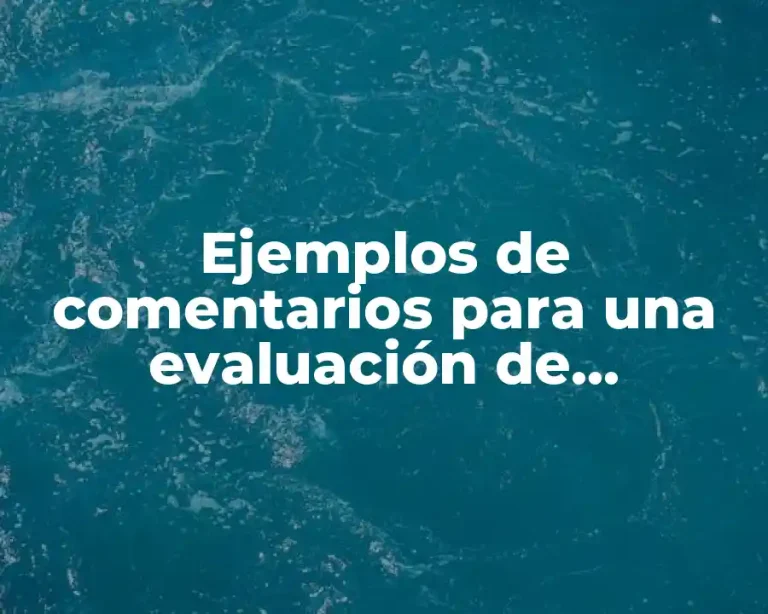 Ejemplos de comentarios para una evaluación de desempeño laboral