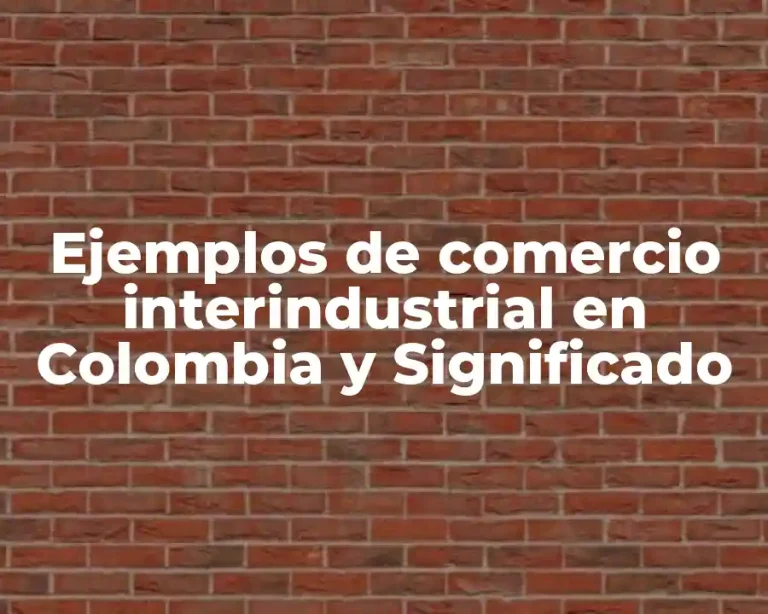 Ejemplos de comercio interindustrial en Colombia y Significado