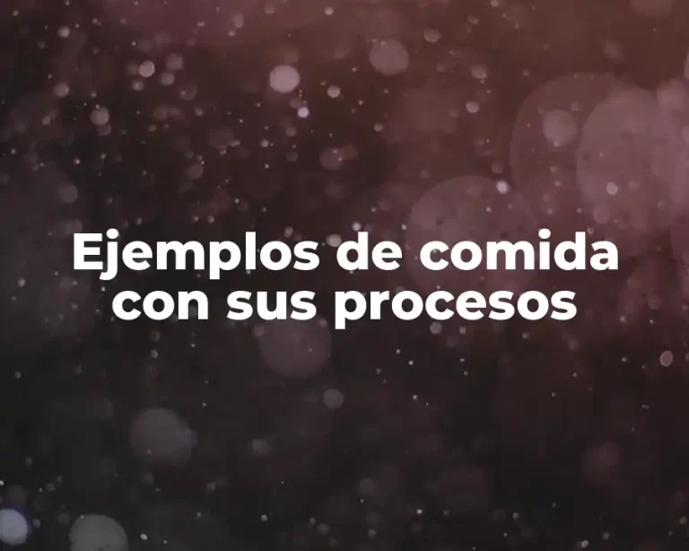 Ejemplos de comida con sus procesos