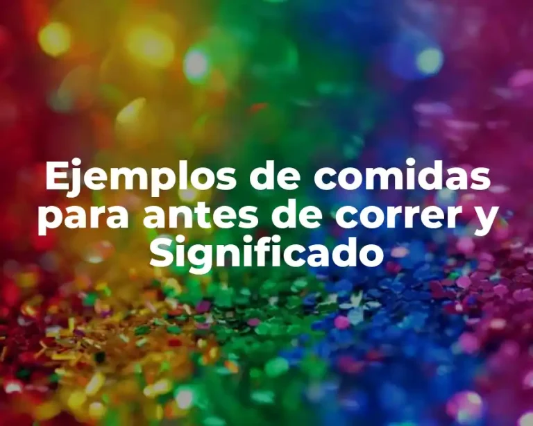 Ejemplos de comidas para antes de correr y Significado