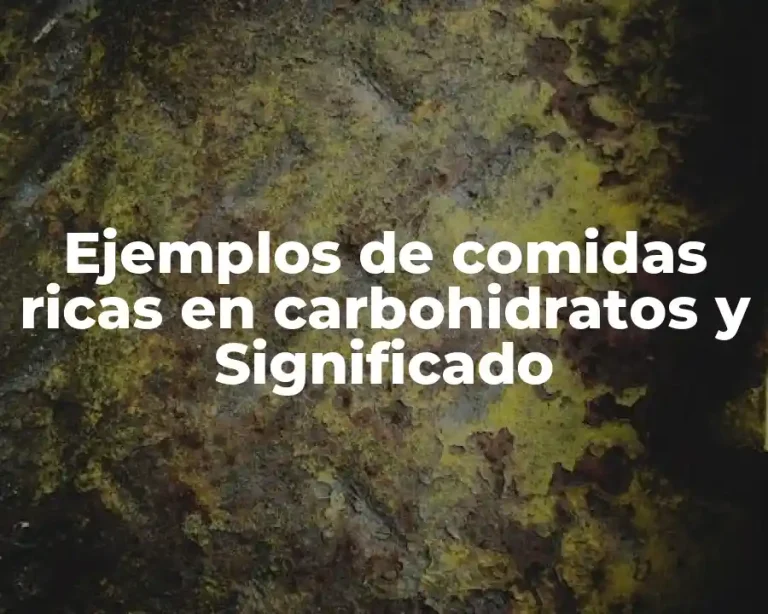 Ejemplos de comidas ricas en carbohidratos y Significado