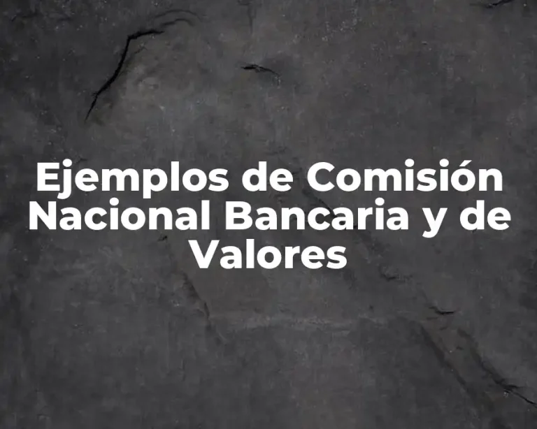 Ejemplos de Comisión Nacional Bancaria y de Valores