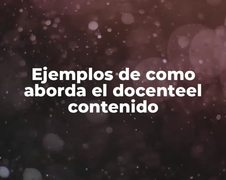 Ejemplos de como aborda el docenteel contenido