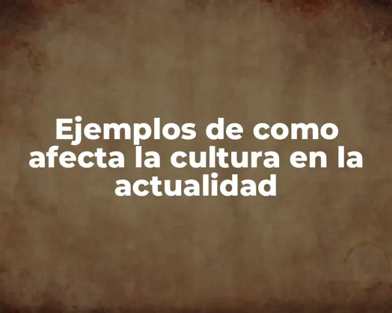 Ejemplos de como afecta la cultura en la actualidad
