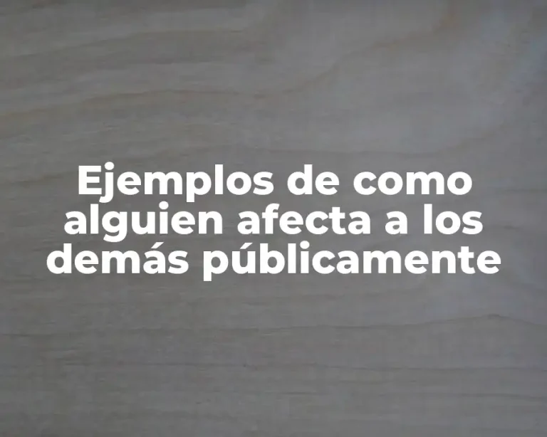 Ejemplos de como alguien afecta a los demás públicamente
