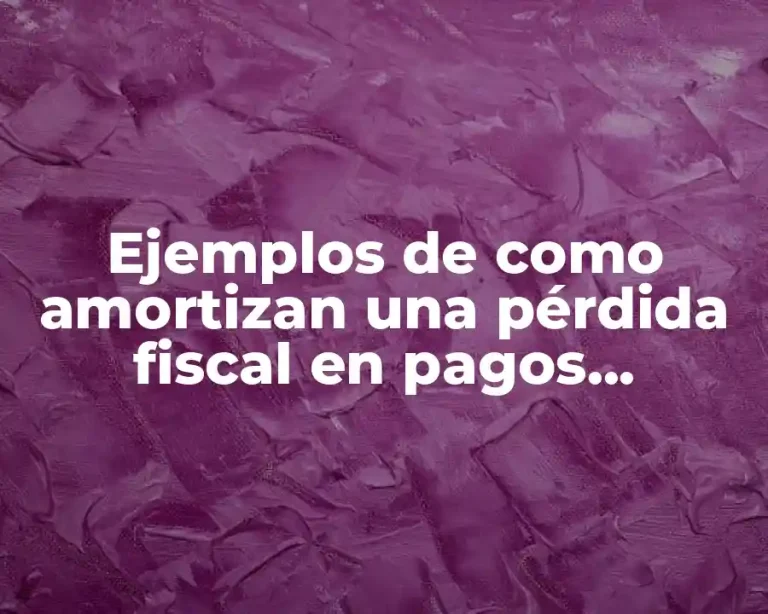 Ejemplos de como amortizan una pérdida fiscal en pagos provisionales