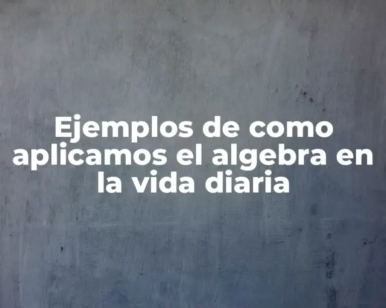 Ejemplos de como aplicamos el algebra en la vida diaria