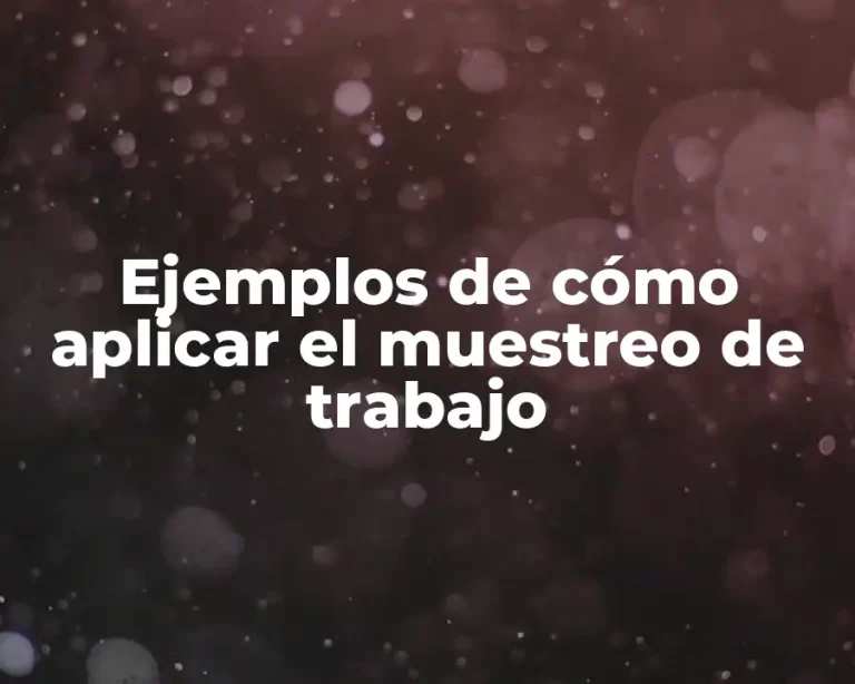Ejemplos de cómo aplicar el muestreo de trabajo