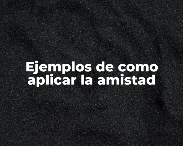 Ejemplos de como aplicar la amistad