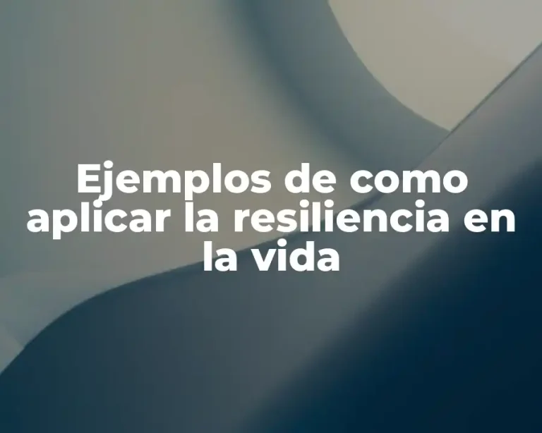 Ejemplos de como aplicar la resiliencia en la vida