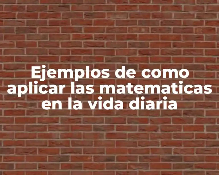 Ejemplos de como aplicar las matematicas en la vida diaria