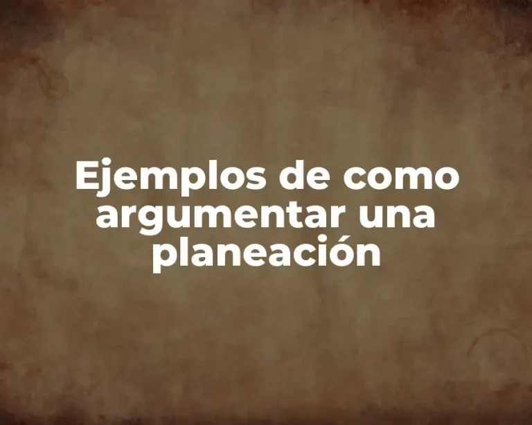 Ejemplos de como argumentar una planeación