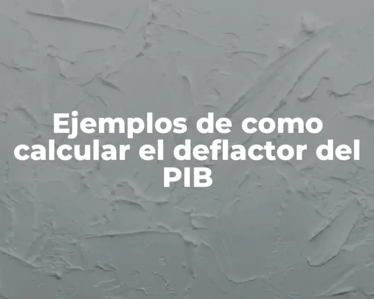 Ejemplos de como calcular el deflactor del PIB