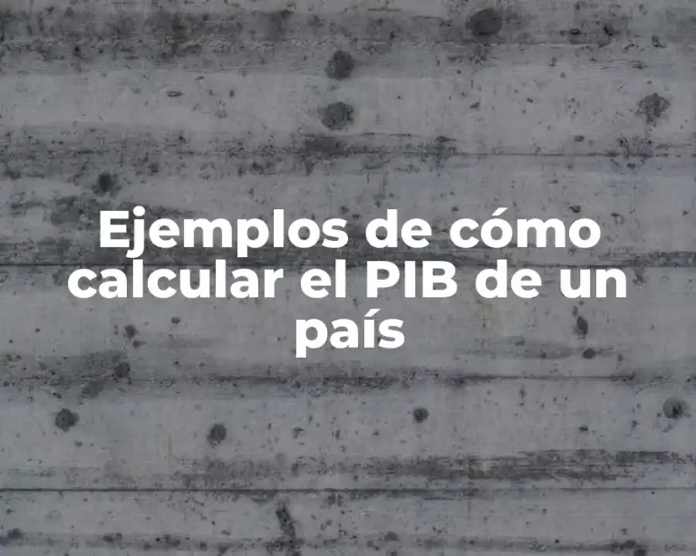 Ejemplos de cómo calcular el PIB de un país