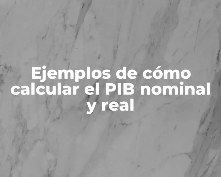 Ejemplos de cómo calcular el PIB nominal y real
