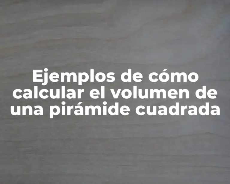 Ejemplos de cómo calcular el volumen de una pirámide cuadrada