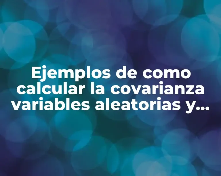 Ejemplos de como calcular la covarianza variables aleatorias y Significado