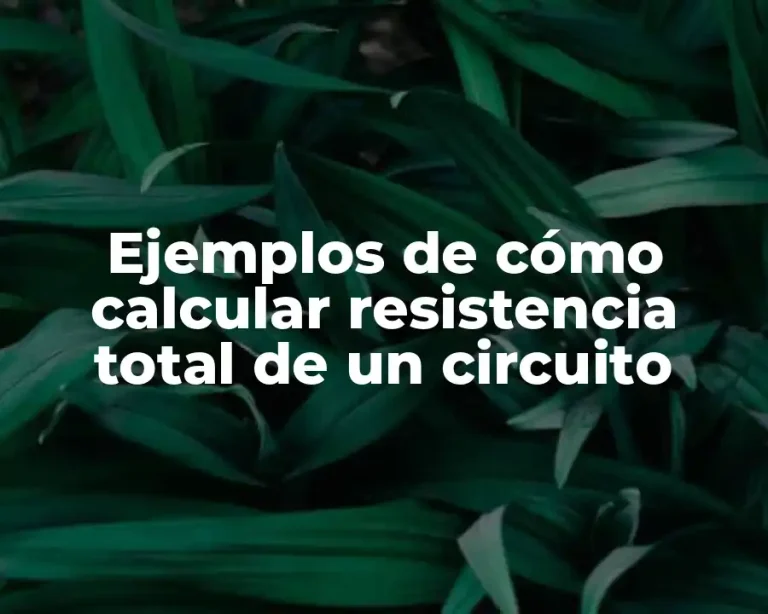 Ejemplos de cómo calcular resistencia total de un circuito